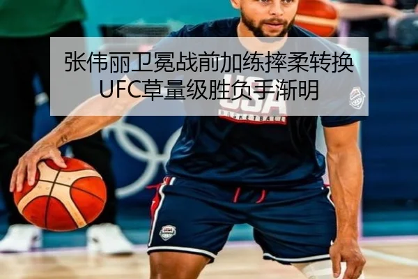 张伟丽卫冕战前加练摔柔转换 UFC草量级胜负手渐明 | kaiyun