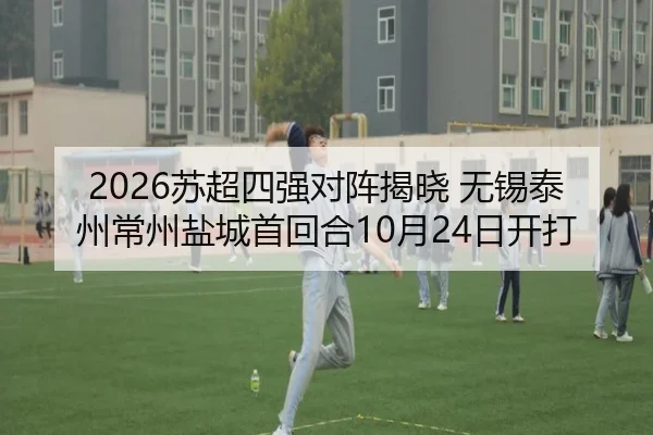 2026苏超四强对阵揭晓 无锡泰州常州盐城首回合10月24日开打 | kaiyun